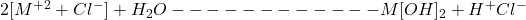 2[M^{+2}+Cl^{-}]+ H_{2} O ------------🡪 M[OH]_{2}+ H^{+} Cl^{-}