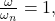  \frac{\omega}{\omega_{n}} =1, \,