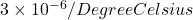 3 \times 10^{-6}/Degree Celsius