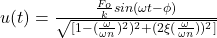  u(t)=  \frac{\frac{F_{o}}{k} sin(\omega t-\phi )}{\sqrt{[1-(\frac{\omega}{\omega {n}} )^{2})^2 +(2\xi (\frac{\omega }{\omega {n}}))^2]}} 