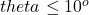 theta \leq 10^{o} 