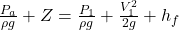 \frac{P_{a}}{\rho g}+Z=\frac{P_{1}}{\rho g}+\frac{V^2 _{1}}{2g}+h_{f}