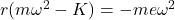  r(m\omega^2-K)=-me\omega^2 