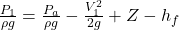 \frac{P_{1}}{\rho g}=\frac{P_{a}}{\rho g}-\frac{V^2 _{1}}{2g}+Z-h_{f}