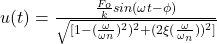  u(t)= \frac{\frac{F_{o}} {k} sin(\omega t- \phi )}{\sqrt{[1-(\frac{\omega}{\omega {n}} )^{2})^2+(2\xi (\frac{\omega }{\omega_{n}}))^2]}} 