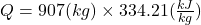  Q = 907 (kg ) \times 334.21 (\frac{kJ}{kg})