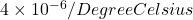 4\times 10^{-6}/Degree Celsius