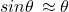 sin \theta \, \approx \theta